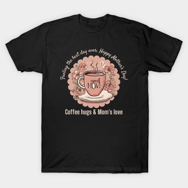 Coffee Hugs & Mom's Love (Motivational and Inspirational Quote about Mother Day) T-Shirt by Inspire Me 